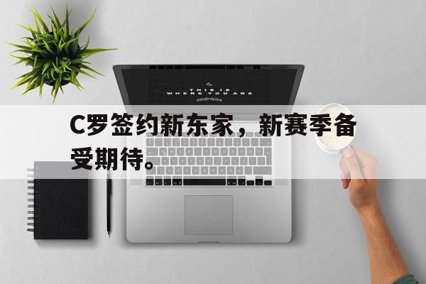 问鼎娱乐app下载-C罗签约新东家，新赛季备受期待。