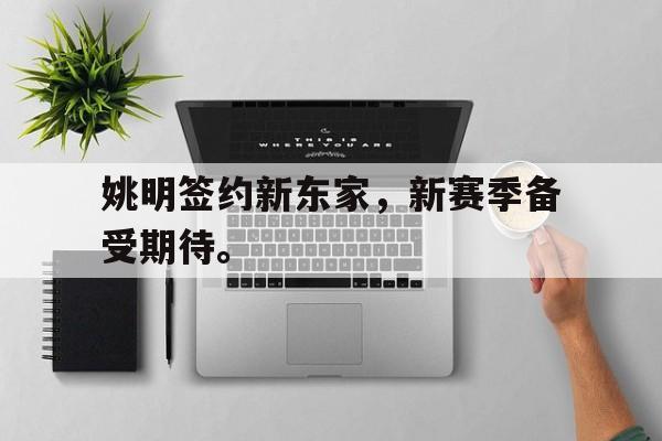问鼎娱乐官方网站-姚明签约新东家，新赛季备受期待。