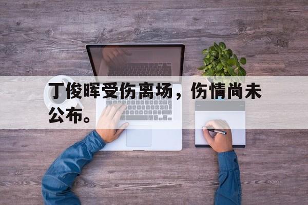 问鼎娱乐官方-丁俊晖受伤离场，伤情尚未公布。