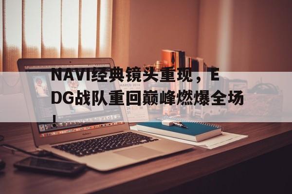 问鼎娱乐官方-NAVI经典镜头重现，EDG战队重回巅峰燃爆全场！