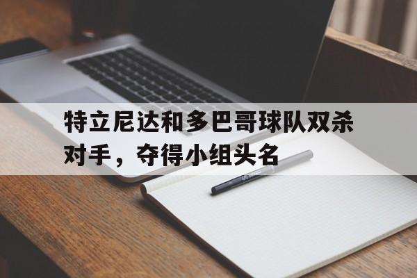 问鼎娱乐-特立尼达和多巴哥球队双杀对手，夺得小组头名